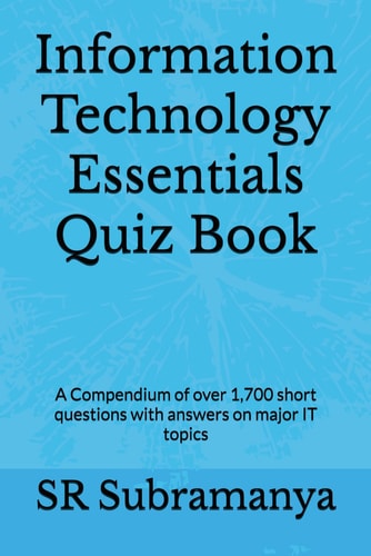 Information Technology Essentials Quiz Book A Compendium of Over 1,700 Short Questions with Answers on Major IT Topics