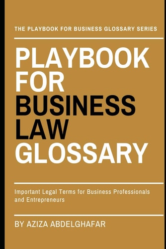 Playbook For Business Law Glossary Important Legal Terms for Business Professionals and Entrepreneurs