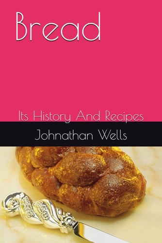 Bread Its History And Recipes