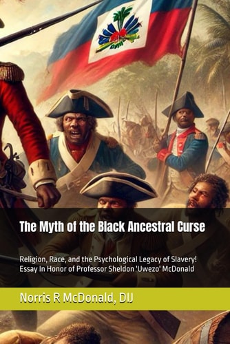 The Myth of the Black Ancestral Curse Religion, Race, and the Psychological Legacy of Slavery! Essay In Honor of Professor Sheldon 'Uwezo' McDonald