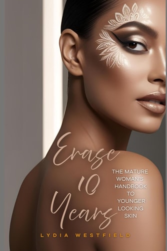 Erase 10 Years The Mature Woman's Handbook to Younger-Looking Skin