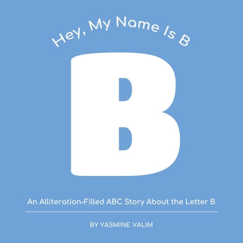 Hey, My Name is B An Alliteration-Filled ABC Story About the Letter B, Perfect for Early Readers and Alphabet Learning