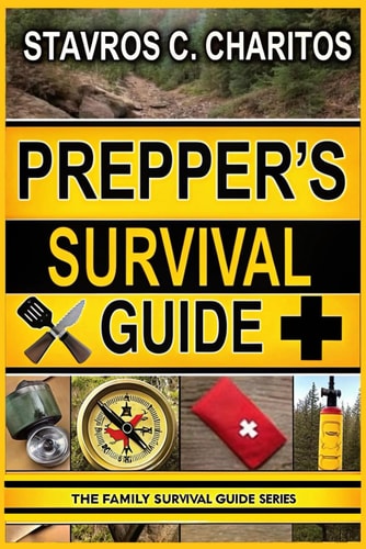 The Prepper's Survival Guide Mastering Scalable Survival Projects, Implementing Safety-First Plans, and Harnessing Life-Saving Strategies with Emergency-Ready Techniques for Any Crisis