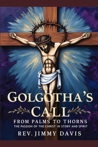 Golgotha's Call From Palms to Thorns: The Passion of the Christ in Story and Spirit
