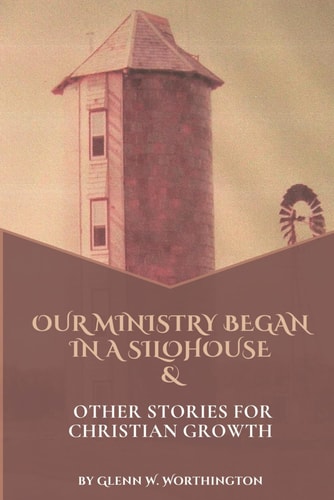 Our Ministry Began In A Silohouse And Other Stories For Christian Growth