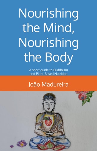 Nourishing the Mind, Nourishing the Body A Short Guide to Buddhism and Plant-Based Nutrition