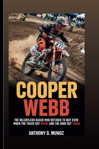 Cooper Webb The Relentless Racer Who Refused To Quit Even When The Track Got Rough And The Odds Got Tough