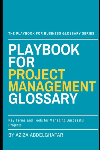Playbook For Project Management Glossary Key Terms and Tools for Managing Successful Projects