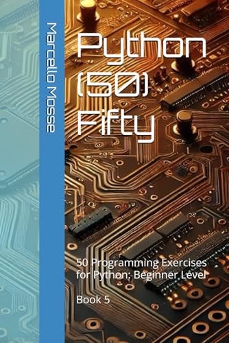 Python (50) Fifty 50 Programming Exercises for Python: Beginner Level. Book 5