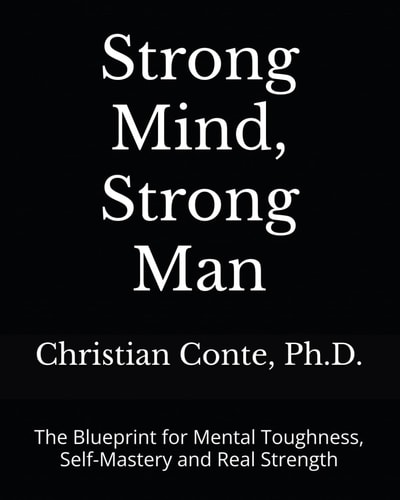 Strong Mind, Strong Man The Blueprint for Mental Toughness, Self-Mastery and Real Strength