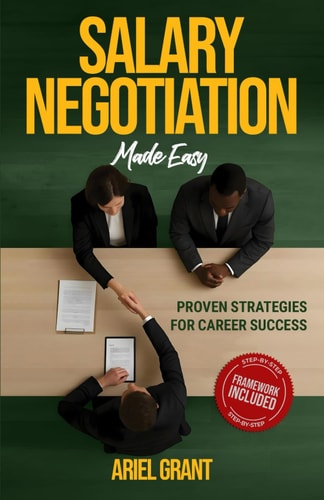 Salary Negotiation Made Easy Proven Strategies for Career Success - The Complete Framework for Maximizing Compensation, Benefits, and Professional Growth