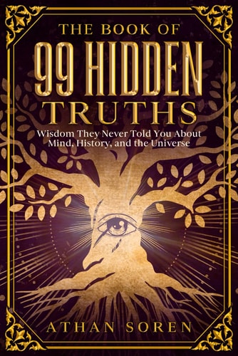 The Book of 99 Hidden Truths Wisdom They Never Told You About Mind, History, and the Universe