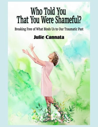 Who Told You That You Were Shameful? Breaking Free of What Binds Us to Our Traumatic Past