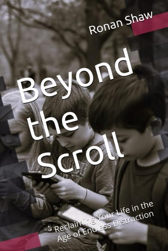 Beyond the Scroll Reclaiming Your Life in the Age of Endless Distraction