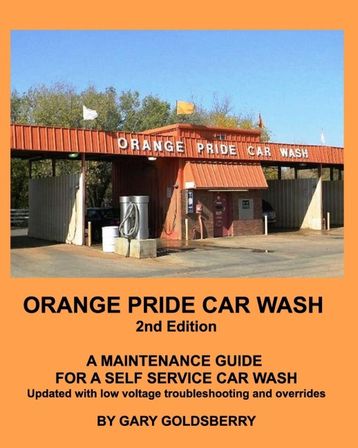 Orange Pride Car Wash 2nd Edition: A Self Service Car Wash Maintenance Guide with Low Voltage troubleshooting