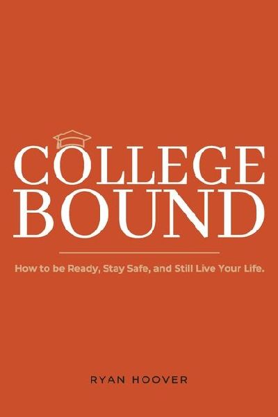 College Bound: How to Be Ready, Stay Safe, and Still Live Your Life.