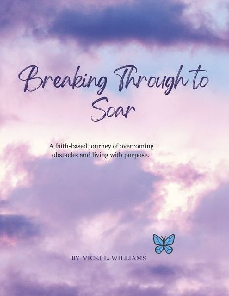 Breaking Through to Soar: A Faith-Based Journey of Overcoming Obstacles and Living with Purpose.