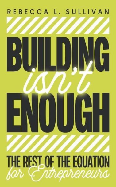 Building Isn't Enough: The Rest of the Equation for Entrepreneurs