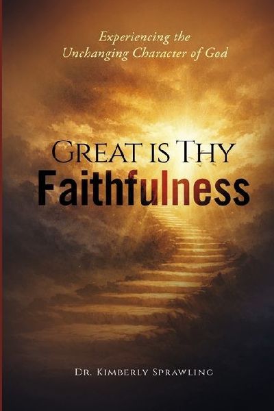 Great Is Thy Faithfulness: Experiencing the Unchanging Character of God
