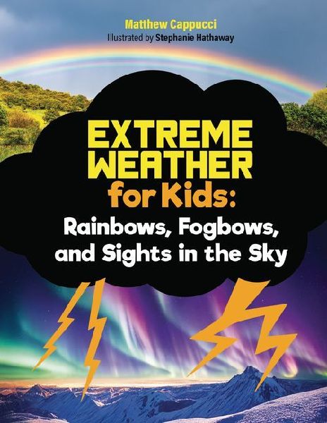 Rainbows, Fogbows, and Sights in the Sky: Lessons and Activities about Rainbows, Solar Storms, Meteor Showers, and More!