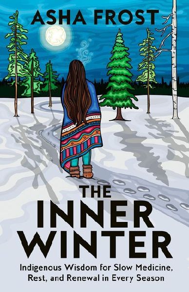 The Inner Winter: Indigenous Wisdom for Slow Medicine, Rest, and Renewal in Every Season
