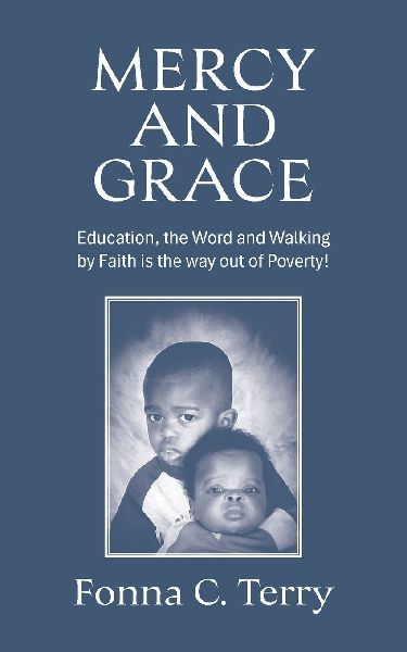 MERCY AND GRACE: Education, the Word and Walking by Faith is the way out of Poverty!