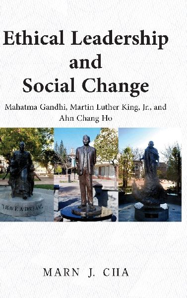 Ethical Leadership and Social Change: Mahatma Gandhi, Martin Luther King, Jr., and Ahn Chang Ho
