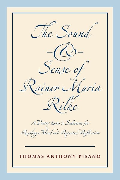 The Sound and Sense of Rainer Maria Rilke: A Poetry Lover's Selection for Reading Aloud and Repeated Reflection