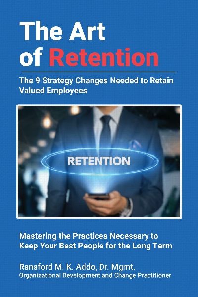 The Art of Retention: The 9 Strategy Changes Needed to Retain Valued Employees ~ Mastering the Practices Necessary to Keep Your Best People for the Long Term