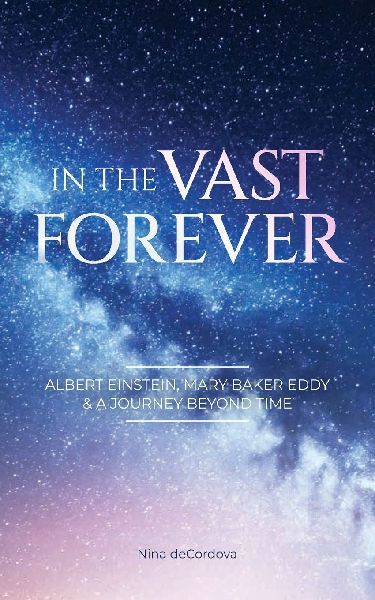 In the Vast Forever: Albert Einstein, Mary Baker Eddy & A Journey Beyond Time