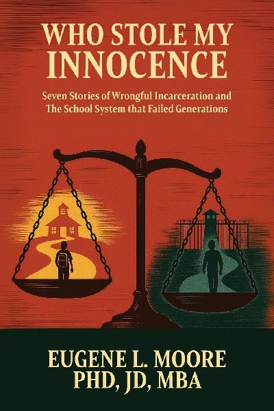 Who Stole My Innocence: Seven Stories of Wrongful Incarceration and The School System that Failed Generations