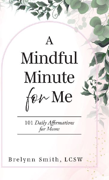 A Mindful Minute for Me: 101 Daily Affirmations for Moms