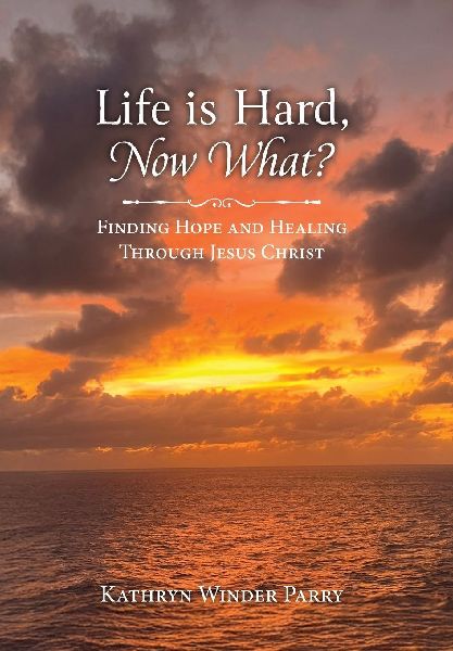 Life is Hard, Now What?: Finding Hope and Healing Through Jesus Christ
