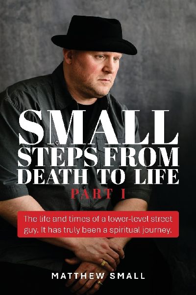 Small Steps from Death to Life - Part I: The life and times of a lower-level street guy. It has truly been a spiritual journey.