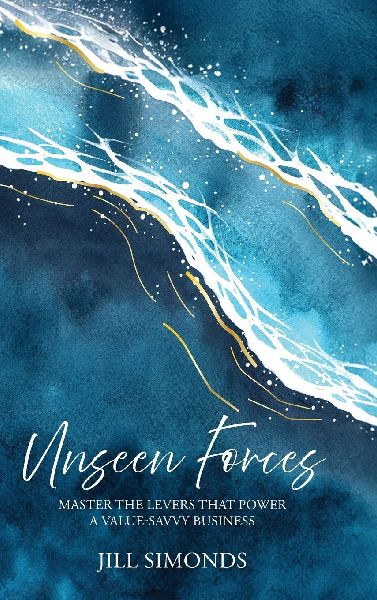 Unseen Forces: Master the Levers that Power a Value-Savvy Business
