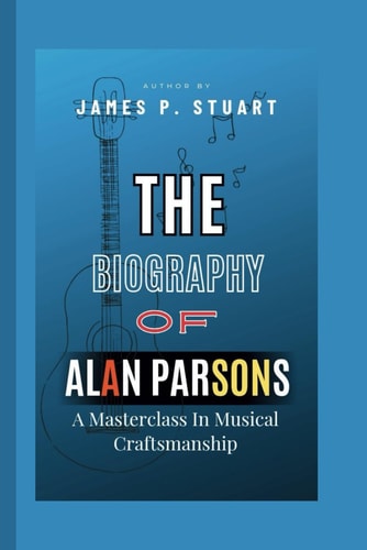 The Biography Of Alan Parsons A Masterclass in Musical Craftsmanship