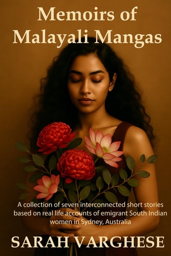 Memoirs of Malayali Mangas A Collection of Short Stories Inspired by Real Life Accounts of Emigrant South Indian Women in Sydney, Australia.