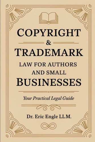 Copyright & Trademark Law for Authors and Small Businesses Your Practical Legal Guide Book to Copyright, Trademark, IP, Licenses and Assignments