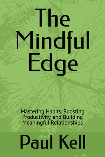 The Mindful Edge Mastering Habits, Boosting Productivity, and Building Meaningful Relationships