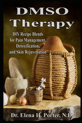 DMSO Therapy DIY Recipe Blends for Pain Management, Detoxification, and Skin Rejuvenation
