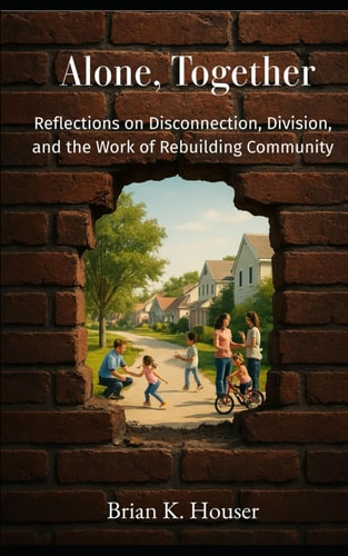 Alone, Together Reflections on Disconnection, Division, and the Work of Rebuilding Community