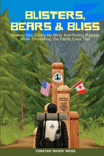 Blisters, Bears, and Bliss Seeking Zen, Losing My Mind, & Finding Purpose While Thru-Hiking the Pacific Crest Trail