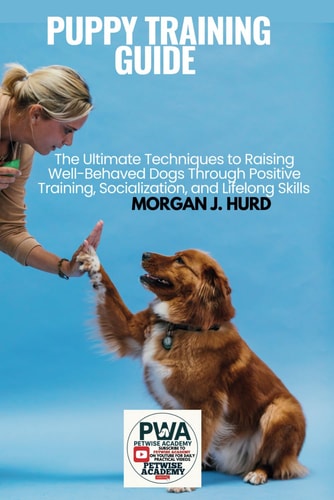 Puppy Training Guide The Ultimate Techniques to Raising Well-Behaved Dogs Through Positive Training, Socialization, and Lifelong Skills