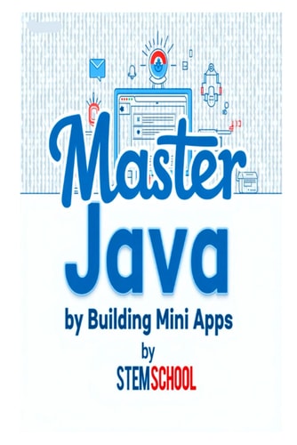 Master Java by Building Mini-Apps Learn Java the Practical Way with Real Projects