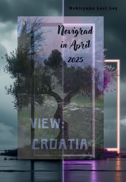 CROATIA VIEW: NOVIGRAD IN APRIL 2025: Not A Guide - Off the beaten path: A memoir disguised as a guidebook