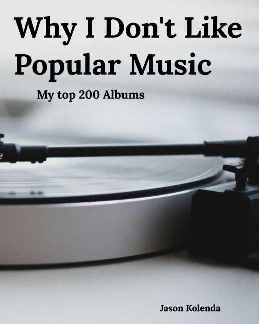 Why I Dont Like Popular Music: My Top 200 Albums