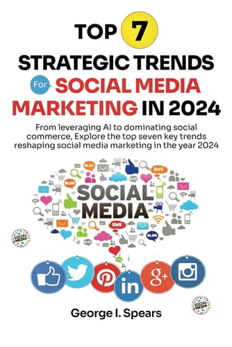 Top 7 Strategic Trends for Social Media Marketing in 2024 From Leveraging AI to Dominating Social Commerce, Learning the Latest Trends and Techniques for Success Online