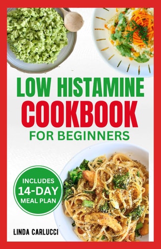 Low Histamine Cookbook for Beginners Simple Delicious Gluten-Free Anti-Inflammatory Diet Recipes and Meal Plan for Histamine Intolerance Symptoms