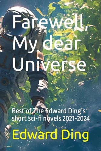 Farewell, My Dear Universe Five Sci-fi Short Stories that Will Blow Your Mind! Philosophical/Dystopian/AI/Space Travel/Parallel Universe...