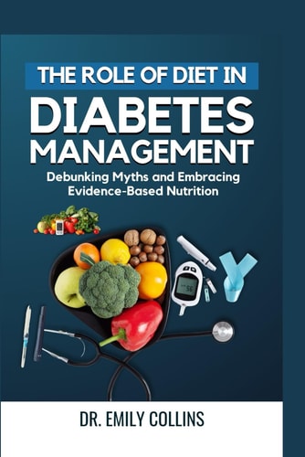 The Role of Diet in Diabetes Management Debunking Myths and Embracing Evidence-Based Nutrition